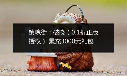 镇魂街：破晓（0.1折正版授权） 累充3000元礼包