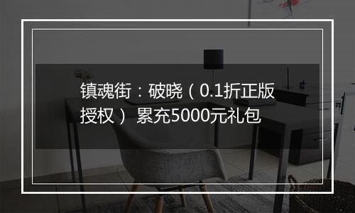 镇魂街：破晓（0.1折正版授权） 累充5000元礼包