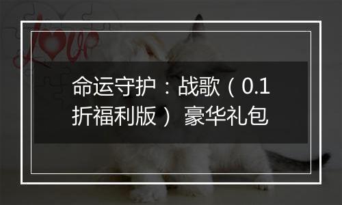 命运守护：战歌（0.1折福利版） 豪华礼包