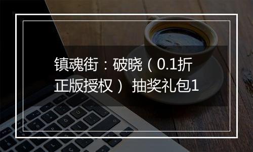 镇魂街：破晓（0.1折正版授权） 抽奖礼包1