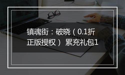 镇魂街：破晓（0.1折正版授权） 累充礼包1