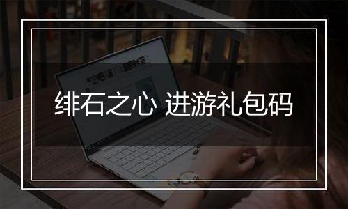 绯石之心 进游礼包码