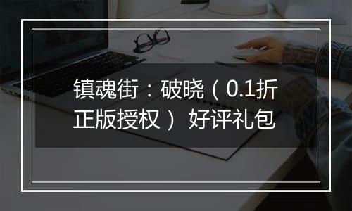 镇魂街：破晓（0.1折正版授权） 好评礼包