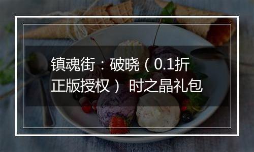 镇魂街：破晓（0.1折正版授权） 时之晶礼包