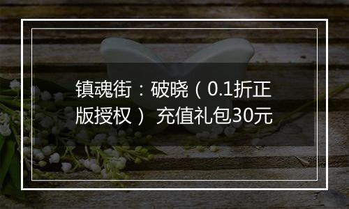 镇魂街：破晓（0.1折正版授权） 充值礼包30元