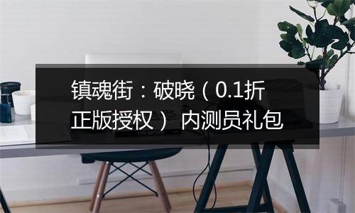 镇魂街：破晓（0.1折正版授权） 内测员礼包