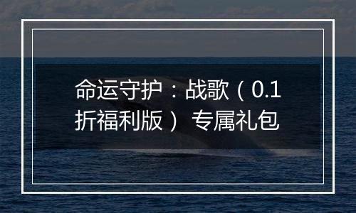 命运守护：战歌（0.1折福利版） 专属礼包