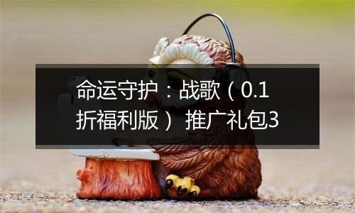 命运守护：战歌（0.1折福利版） 推广礼包3