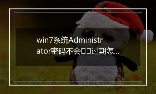win7系统Administrator密码不会﻿﻿过期怎么办？（已解决）
