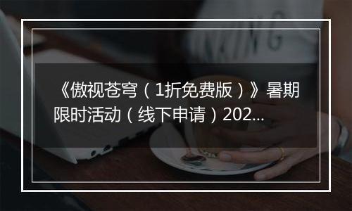 《傲视苍穹（1折免费版）》暑期限时活动（线下申请）2025-09-20-2025-09-26