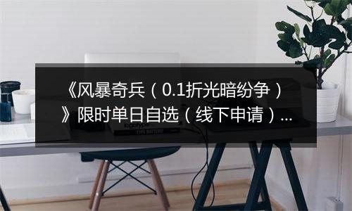 《风暴奇兵（0.1折光暗纷争）》限时单日自选（线下申请）2025-09-19-2025-12-28