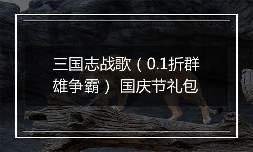 三国志战歌（0.1折群雄争霸） 国庆节礼包
