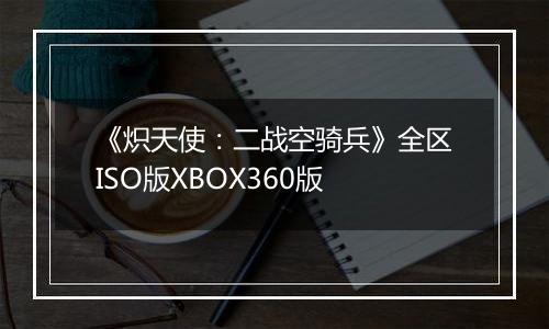 《炽天使：二战空骑兵》全区ISO版XBOX360版