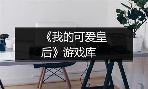 《我的可爱皇后》游戏库