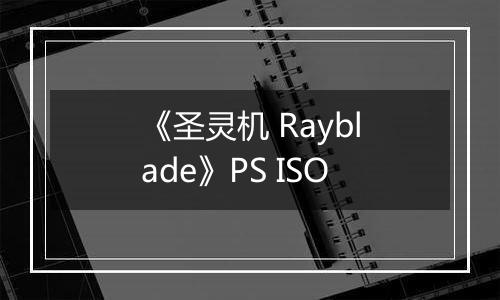 《圣灵机 Rayblade》PS ISO