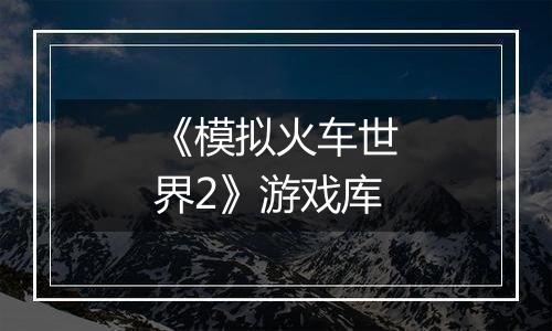 《模拟火车世界2》游戏库