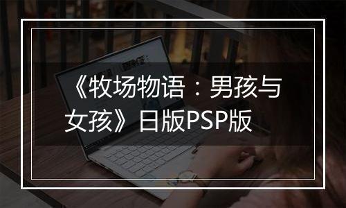 《牧场物语：男孩与女孩》日版PSP版