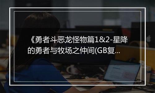 《勇者斗恶龙怪物篇1&2-星降的勇者与牧场之仲间(GB复刻版)》PS ISO