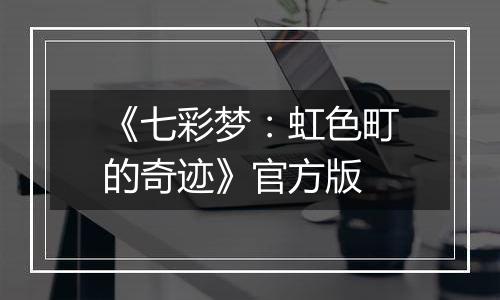 《七彩梦：虹色町的奇迹》官方版