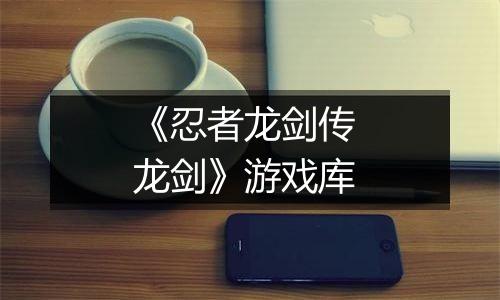 《忍者龙剑传 龙剑》游戏库