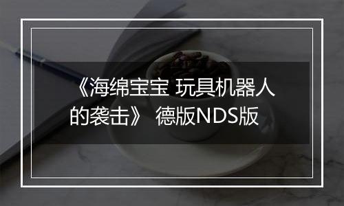 《海绵宝宝 玩具机器人的袭击》 德版NDS版