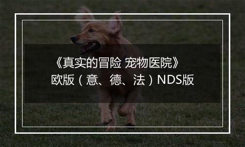 《真实的冒险 宠物医院》 欧版（意、德、法）NDS版