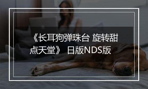 《长耳狗弹珠台 旋转甜点天堂》 日版NDS版