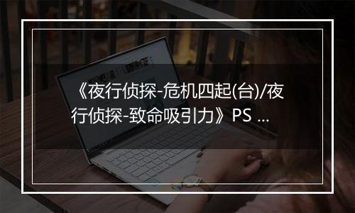 《夜行侦探-危机四起(台)/夜行侦探-致命吸引力》PS ISO