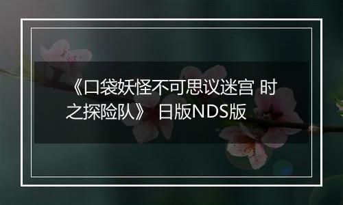 《口袋妖怪不可思议迷宫 时之探险队》 日版NDS版