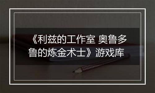 《利兹的工作室 奥鲁多鲁的炼金术士》游戏库