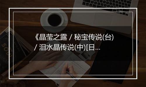 《晶莹之露 / 秘宝传说(台) / 泪水晶传说(中)[日]》PS ISO