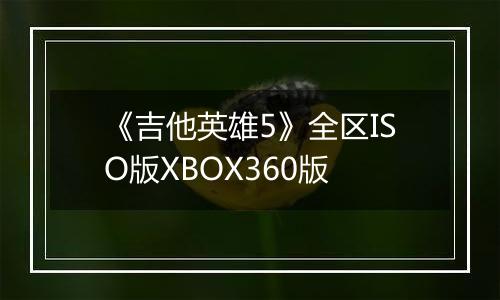 《吉他英雄5》全区ISO版XBOX360版