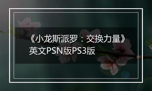 《小龙斯派罗：交换力量》 英文PSN版PS3版