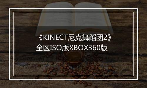 《KINECT尼克舞蹈团2》全区ISO版XBOX360版