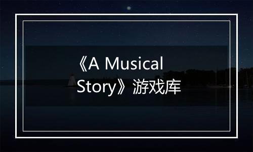 《A Musical Story》游戏库