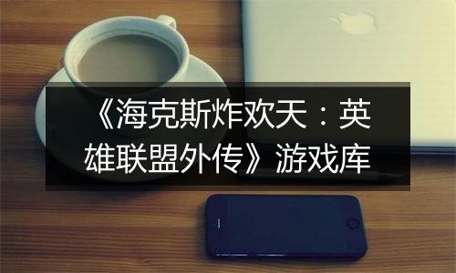 《海克斯炸欢天：英雄联盟外传》游戏库
