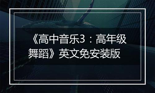 《高中音乐3：高年级舞蹈》英文免安装版
