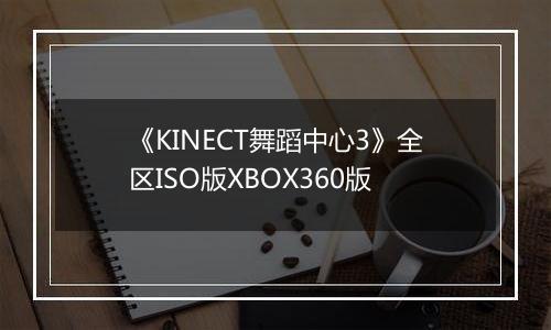 《KINECT舞蹈中心3》全区ISO版XBOX360版