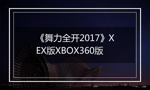 《舞力全开2017》XEX版XBOX360版