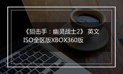 《狙击手：幽灵战士2》 英文ISO全区版XBOX360版
