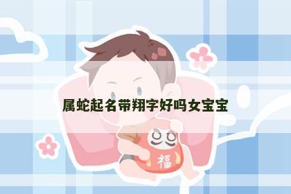 属蛇起名带翔字好吗女宝宝