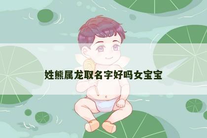 姓熊属龙取名字好吗女宝宝