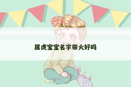 属虎宝宝名字带火好吗