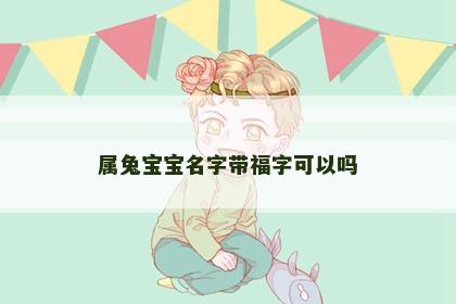 属兔宝宝名字带福字可以吗