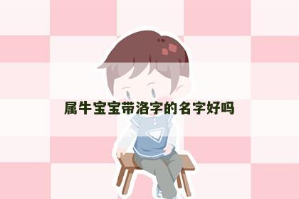 属牛宝宝带洛字的名字好吗