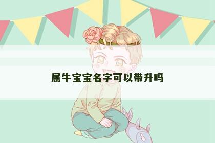 属牛宝宝名字可以带升吗