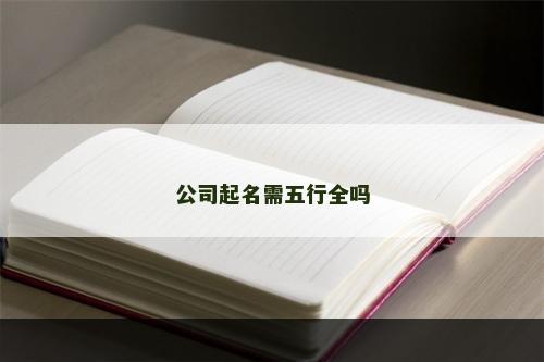 公司起名需五行全吗
