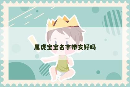 属虎宝宝名字带安好吗