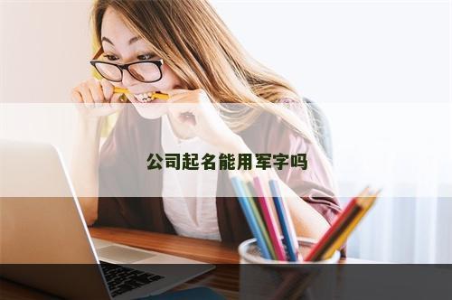 公司起名能用军字吗
