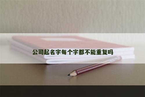 公司起名字每个字都不能重复吗